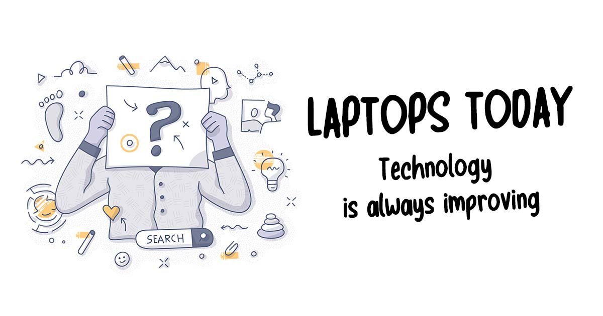 Laptops Today - Technology is always improving